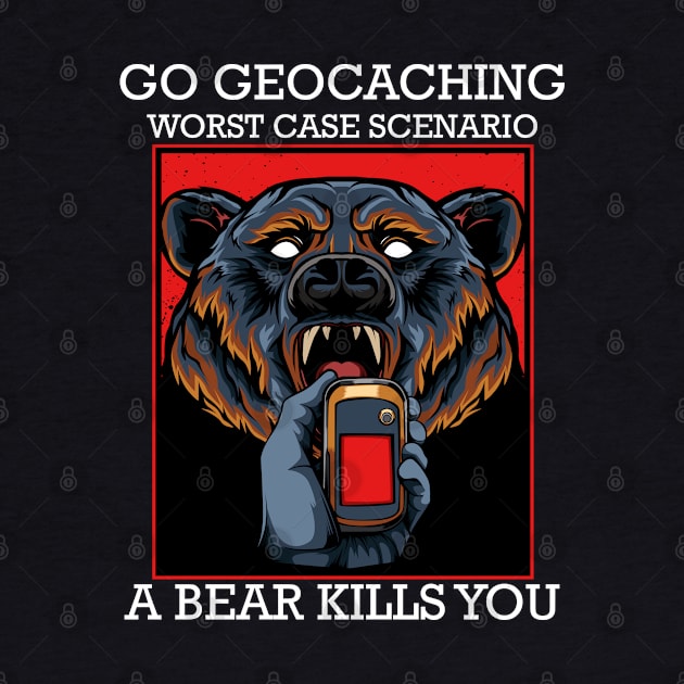 Geocacher Go Geocaching Worst Case Scenario A Bear Kills You by Lumio Gifts